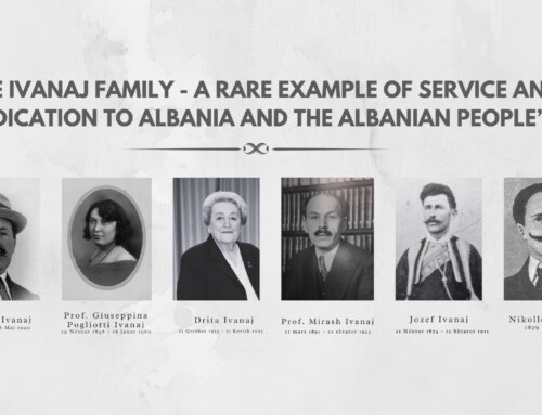 THE IVANAJ FAMILY – A RARE EXAMPLE OF SERVICE AND DEDICATION TO ALBANIA AND THE ALBANIAN PEOPLE